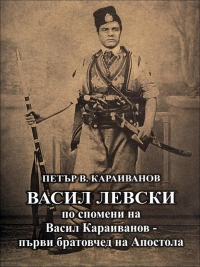 Васил Левски по спомени на Васил Караиванов - първи братовчед на Апостола