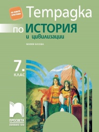 Тетрадка по история и цивилизации за 7. клас. По новата учебна програма 2018/2019 г.