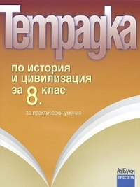 Тетрадка по история и цивилизация за 8. клас за практически умения (по старата програма)