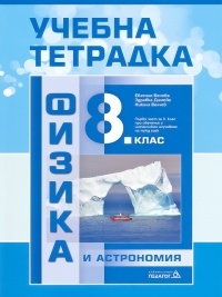 Учебна тетрадка  по физика и астрономия за 8. клас. По новата учебна програма