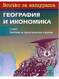 Всичко за матурата по география и икономика. I част. Тестове и практически задачи