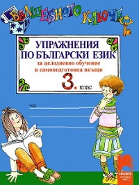 Вълшебното ключе. Упражнения по български език за целодневно обучение и самоподготовка вкъщи за 3. клас